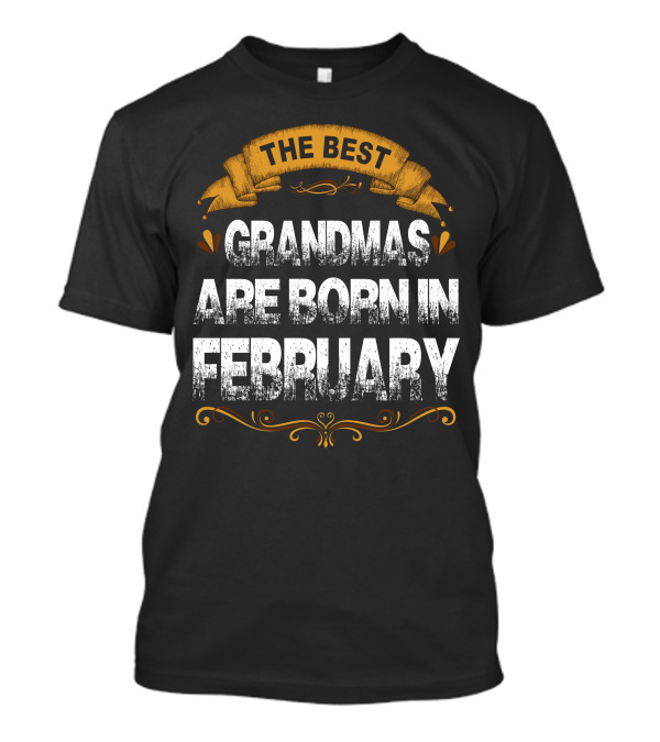 The Best Grandmas Are Born In February Celebratory Banner Text Design T-Shirt