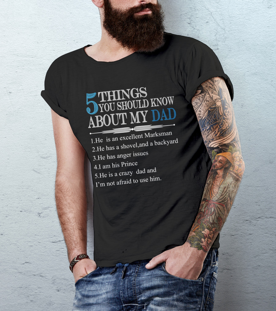 5 Things You Should Know About My Dad: Marksman, Shovel Backyard, Anger Issues, I Am His Prince, Crazy Dad T-Shirt