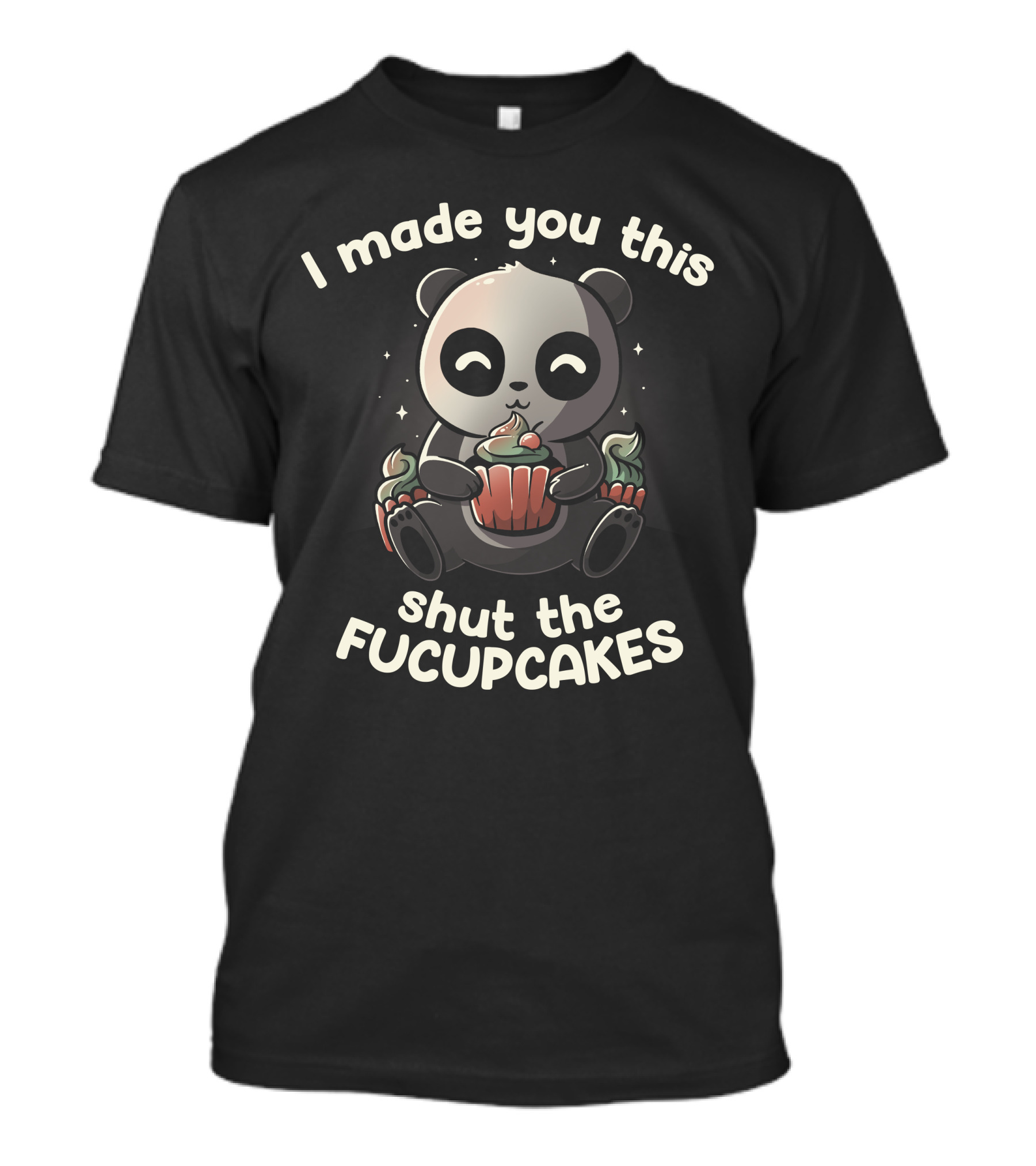 I Made You This Shut The Fucupcakes Panda Holding Cupcake T-Shirt