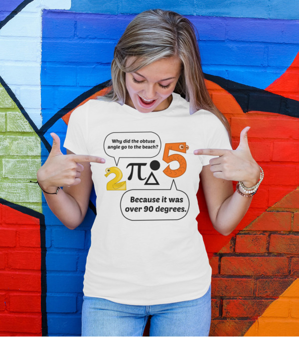 Why Did The Obtuse Angle Go To The Beach 2 π 5 Because It Was Over 90 Degrees T-Shirt