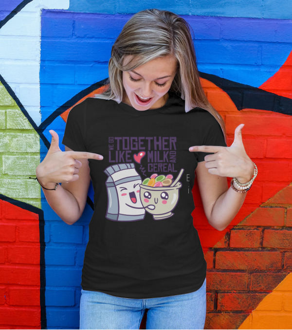 We Go Together Like Milk And Cereal Love T-Shirt