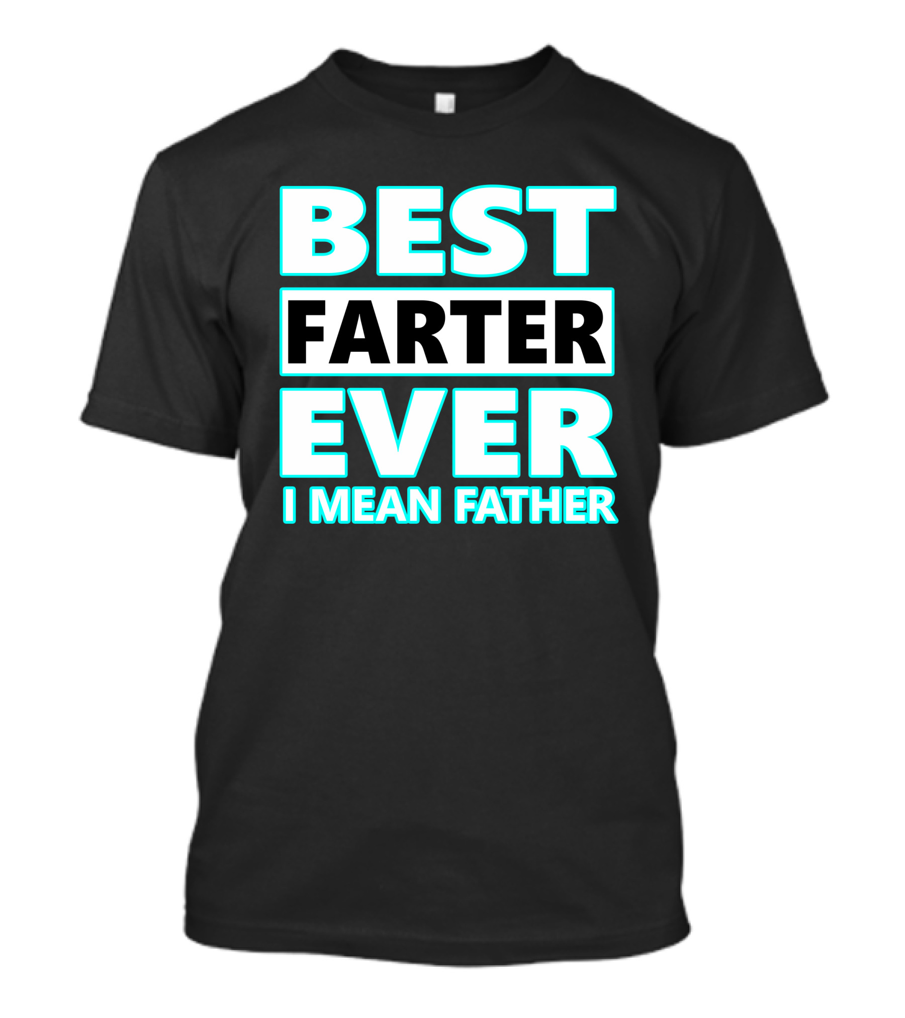 BEST FARTHER EVER I MEAN FATHER T-Shirt