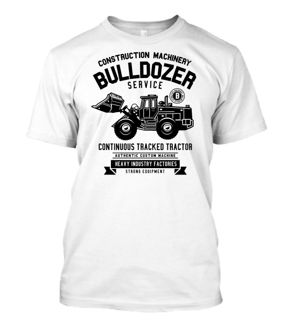 Construction Machinery Bulldozer Service Continuous Tracked Tractor Authentic Custom Machine Heavy Industry Factories Strong Equipment T-Shirt