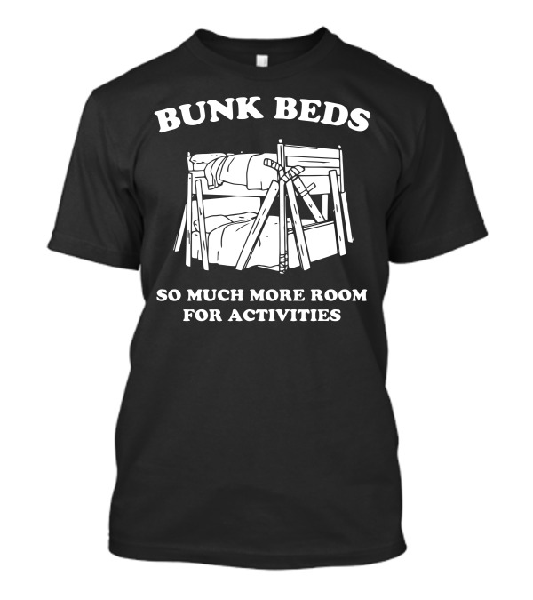 Bunk Beds So Much More Room For Activities T-Shirt