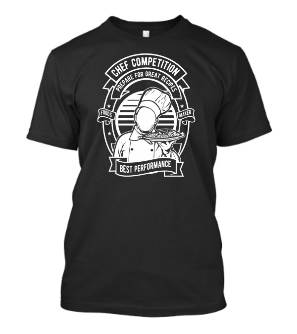 Chef Competition Prepare For Great Recipes Foods Maker Best Performance T-Shirt