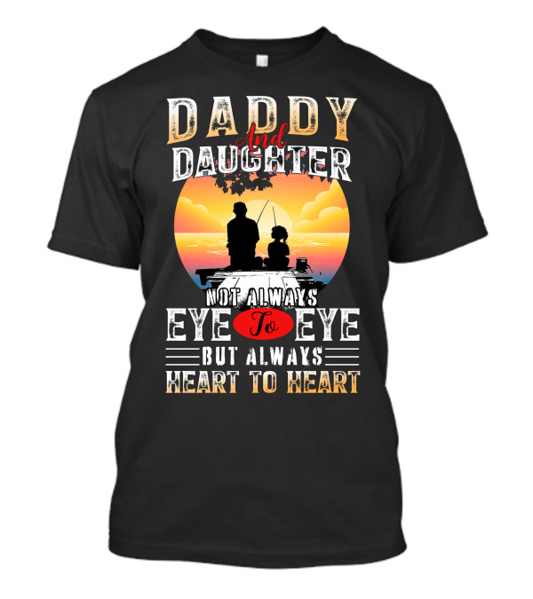 Daddy And Daughter Not Always Eye To Eye But Always Heart To Heart Silhouetted Sunset Fishing Scene T-Shirt
