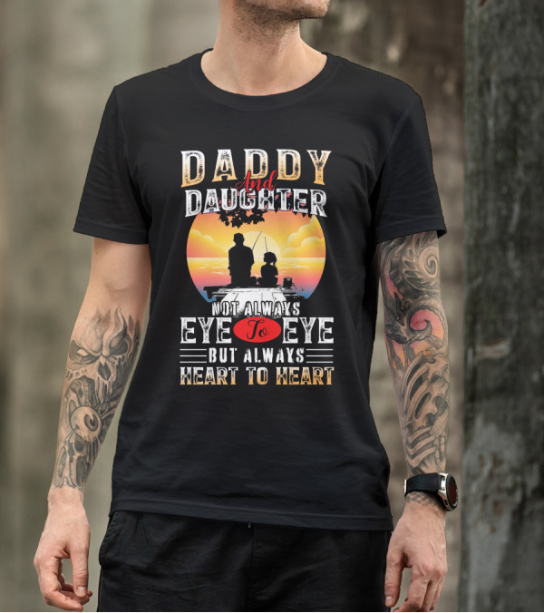 Daddy And Daughter Not Always Eye To Eye But Always Heart To Heart Silhouetted Sunset Fishing Scene T-Shirt