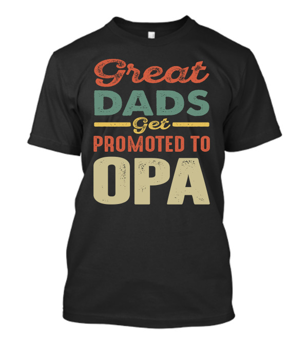 Great Dads Get Promoted To Opa T-Shirt