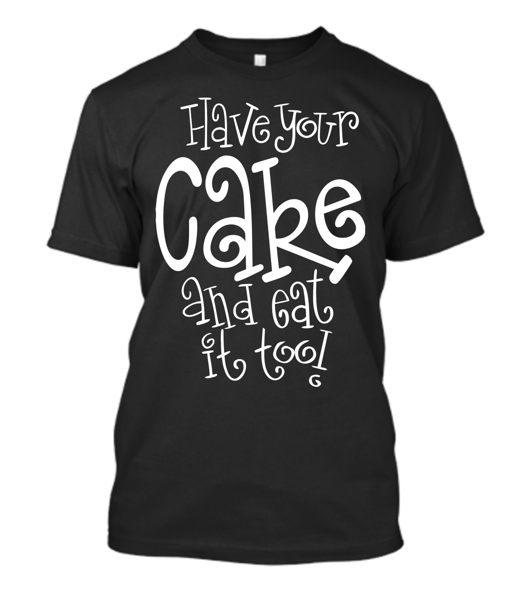 Have Your Cake And Eat It Too T-Shirt