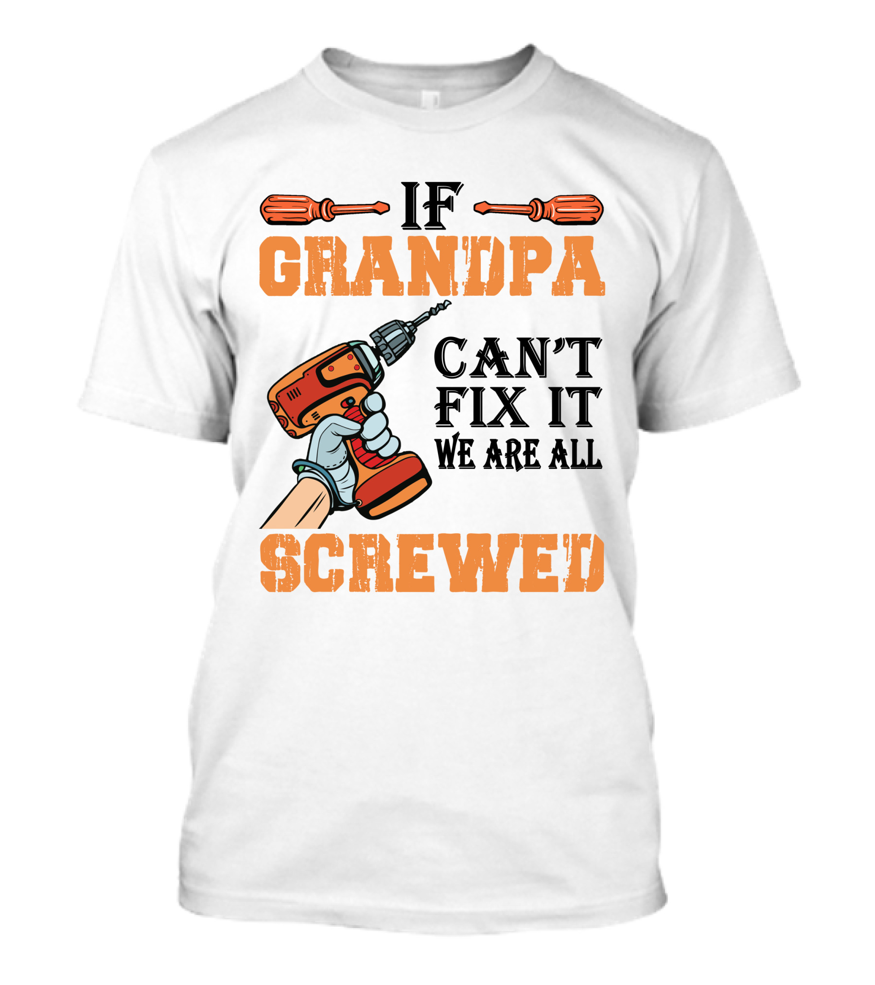 IF GRANDPA CAN'T FIX IT WE ARE ALL SCREWED T-Shirt