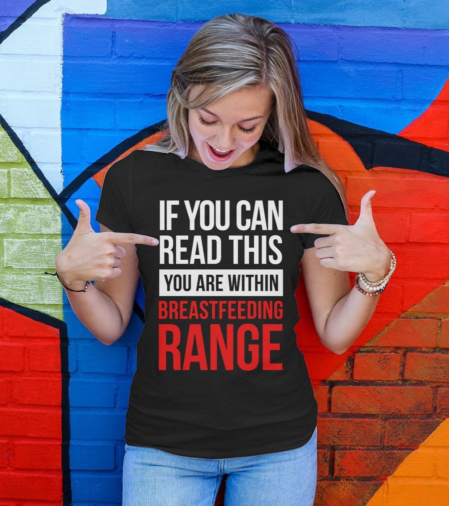 IF YOU CAN READ THIS YOU ARE WITHIN BREASTFEEDING RANGE T-Shirt