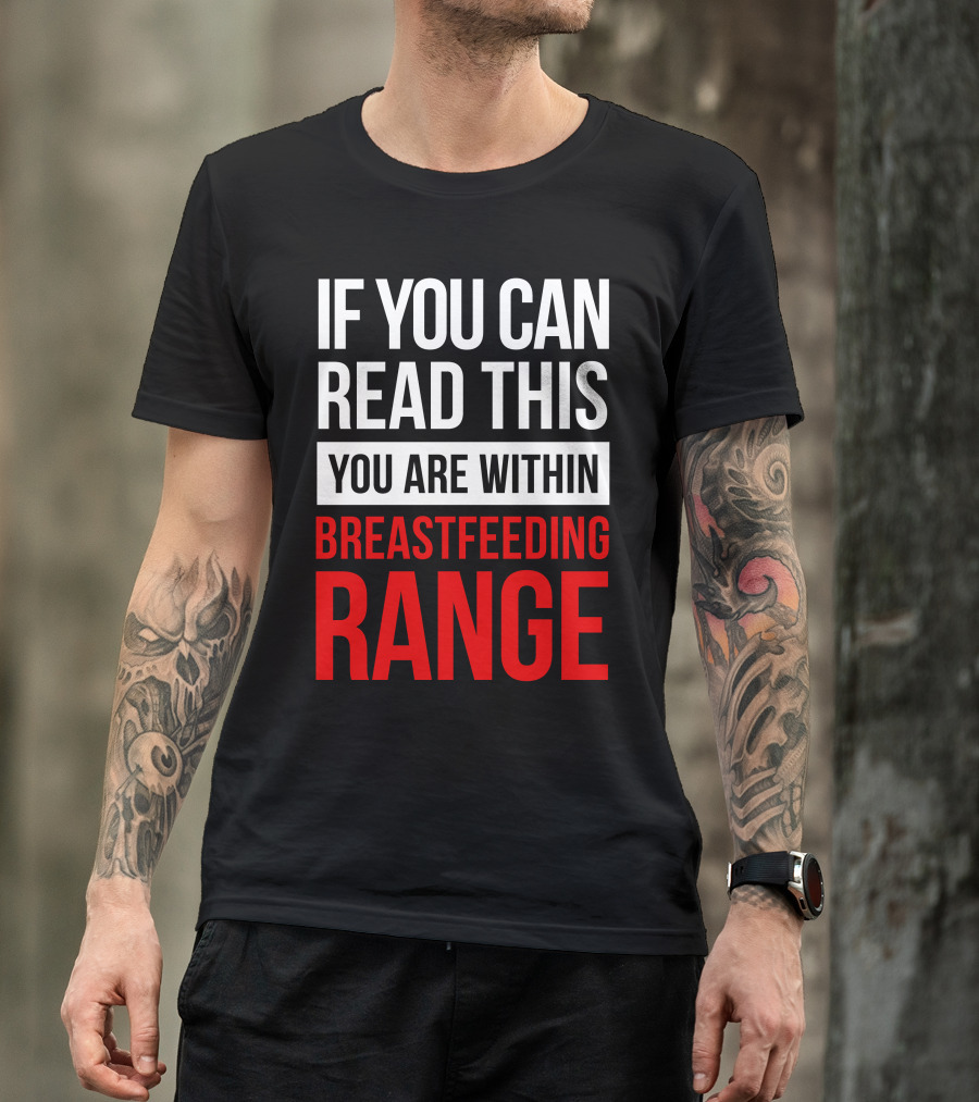 IF YOU CAN READ THIS YOU ARE WITHIN BREASTFEEDING RANGE T-Shirt