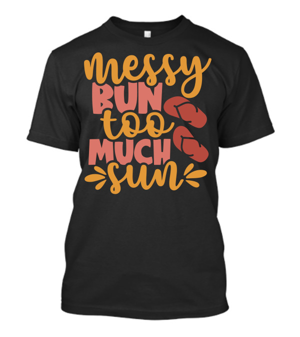 Messy Bun Too Much Sun Flip Flops Summer Vibes T-Shirt