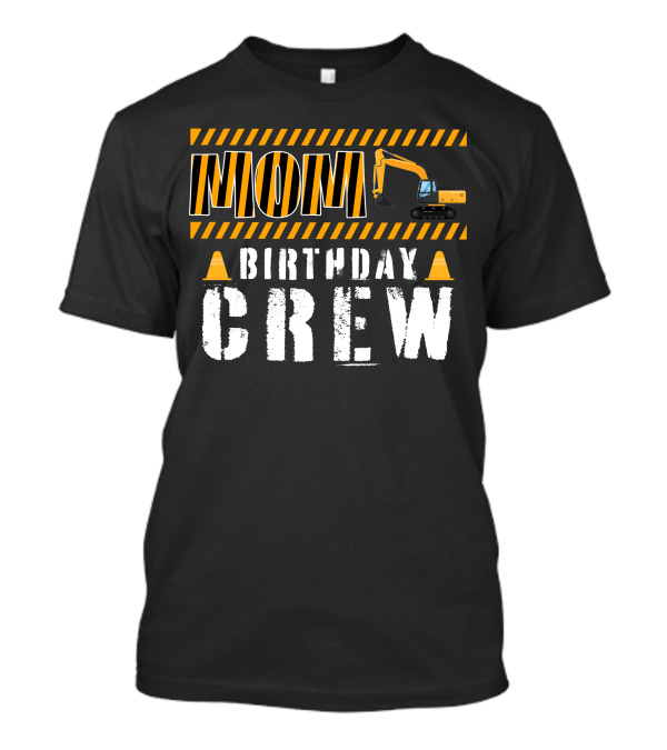 Mom Birthday Crew Construction Theme With Excavator And Traffic Cones T-Shirt