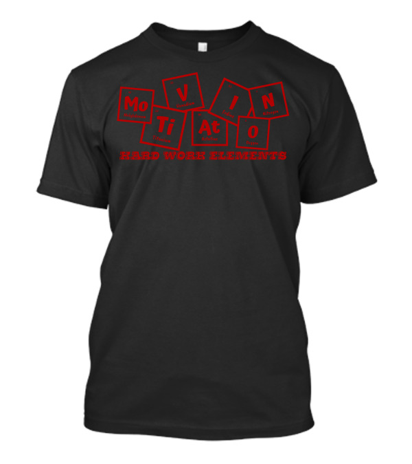 Motivation Hard Work Elements Periodic Table Chemistry Molybdenum Vanadium Titanium Astatine Iodine Oxygen Nitrogen T-Shirt