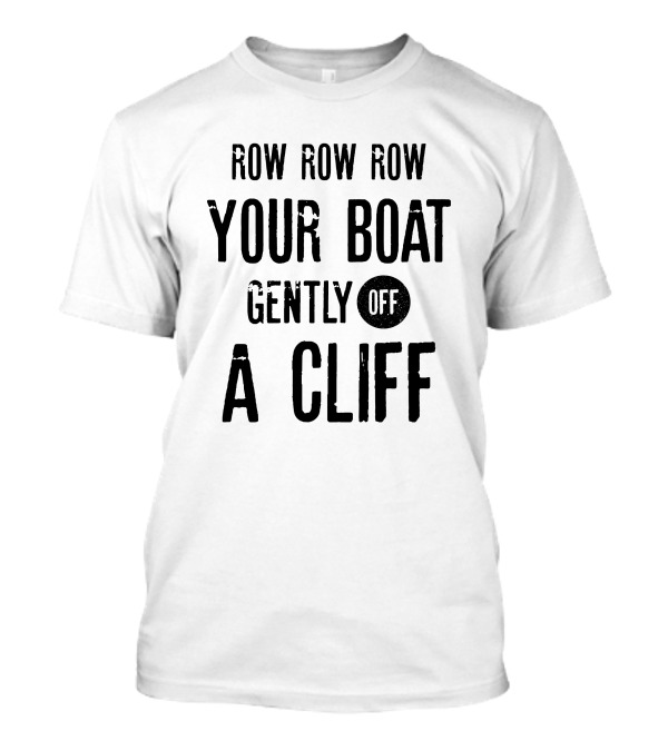 Row Row Row Your Boat Gently Off A Cliff Humor T-Shirt