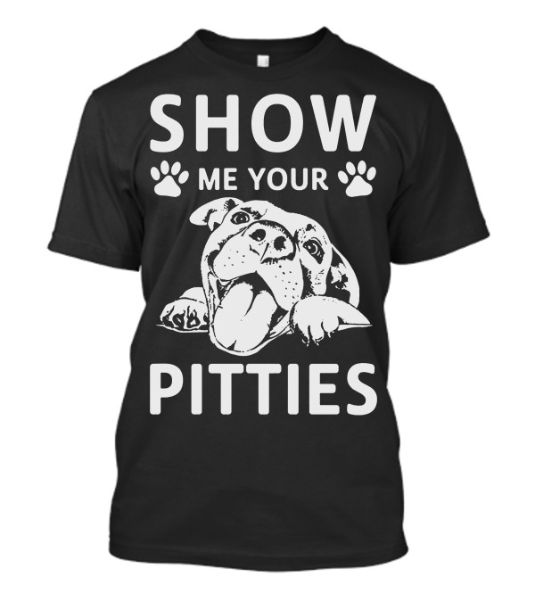 SHOW ME YOUR PITTIES Dog Paw Print Fun Typography T-Shirt