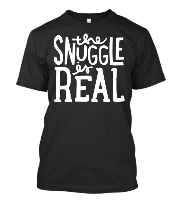 The Snuggle Is Real T-Shirt