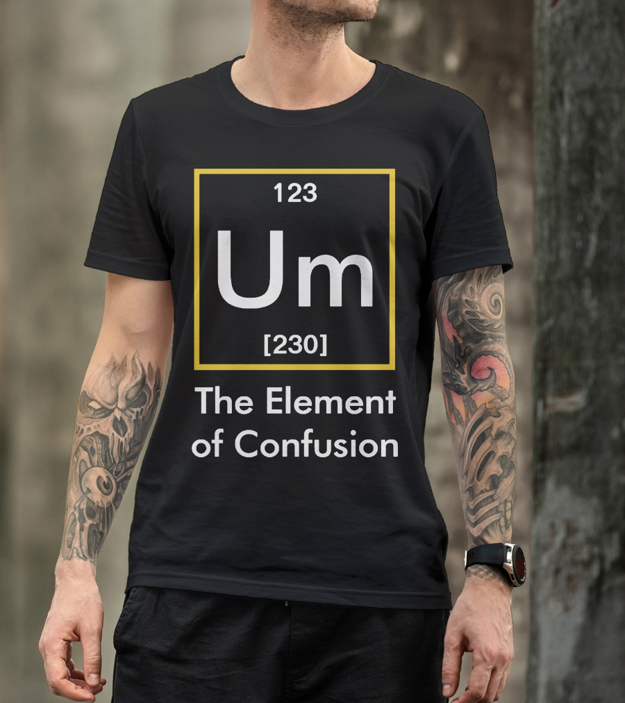 The Element Of Confusion 123 Um [230] Chemistry Humor T-Shirt