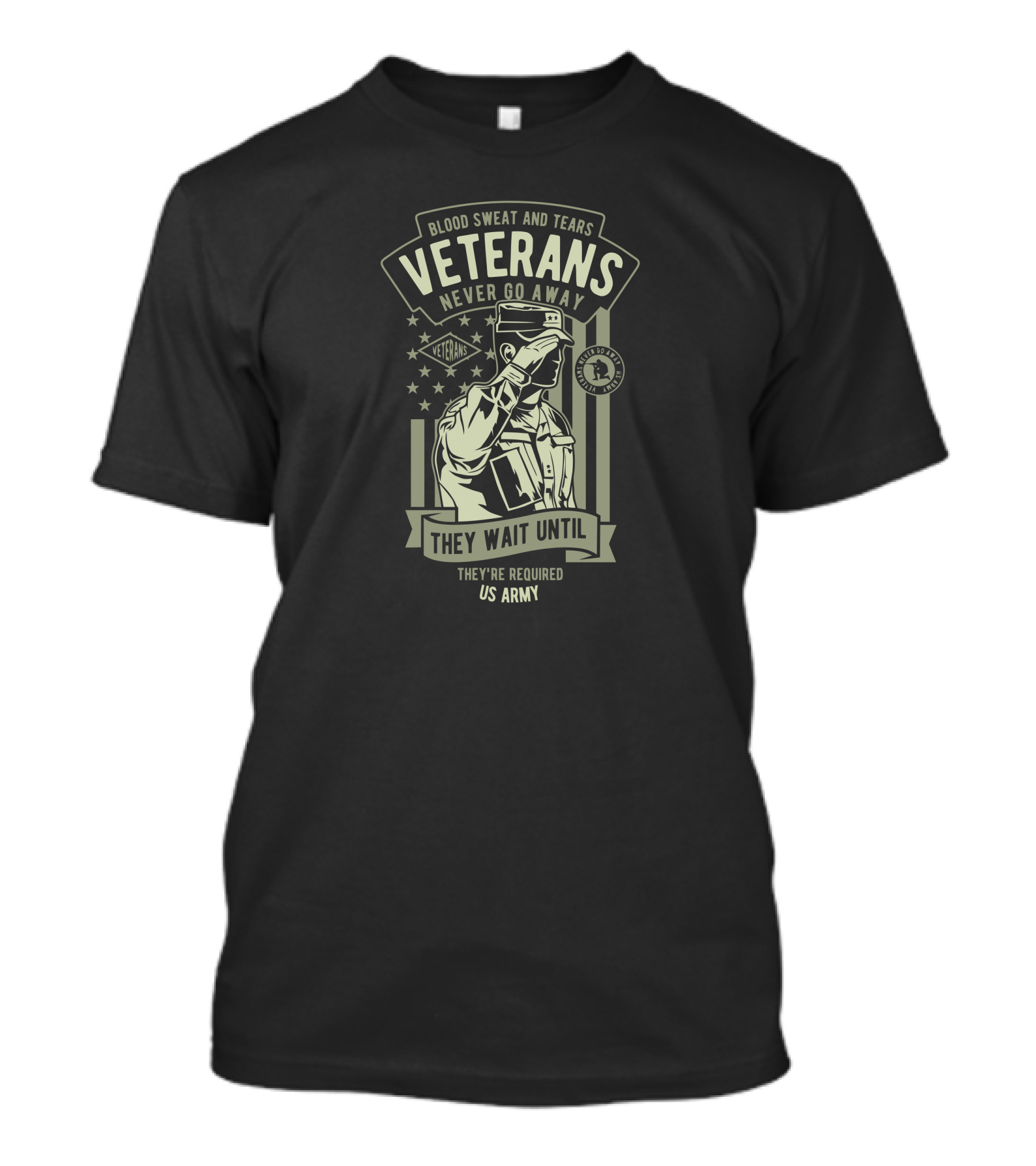 Blood Sweat And Tears Veterans Never Go Away They Wait Until They're Required US Army T-Shirt
