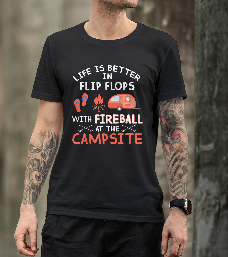 Life Is Better In Flip Flops With Fireball At The Campsite Camper Fire Arrows T-Shirt