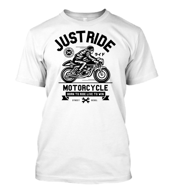 Just Ride Motorcycle Born To Ride Live To Win Street Rebel T-Shirt