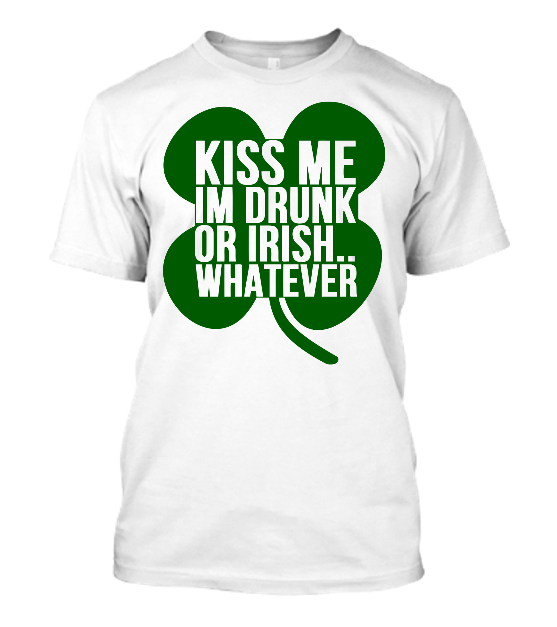 Kiss Me I'm Drunk Or Irish Whatever Shamrock T-Shirt