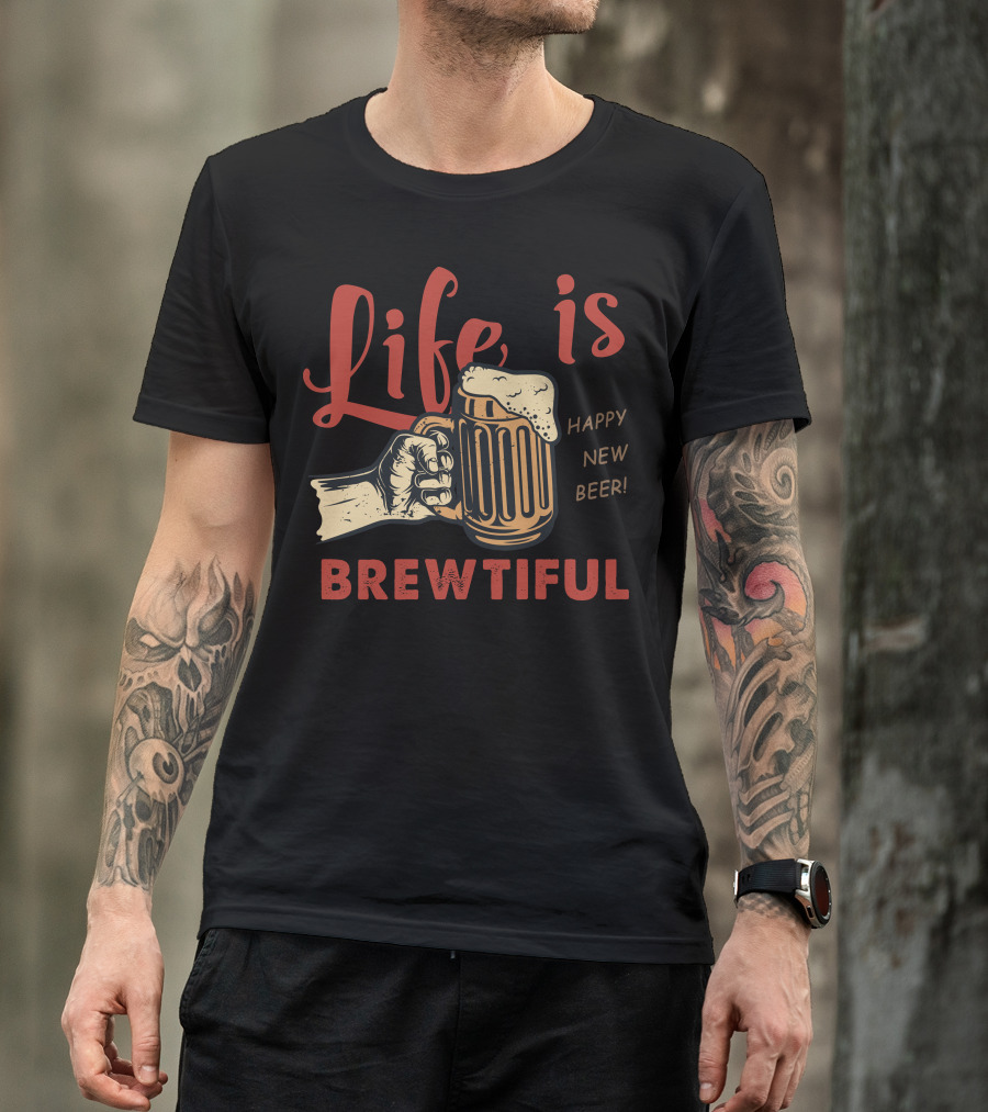 Life Is Brewtiful Happy New Beer T-Shirt