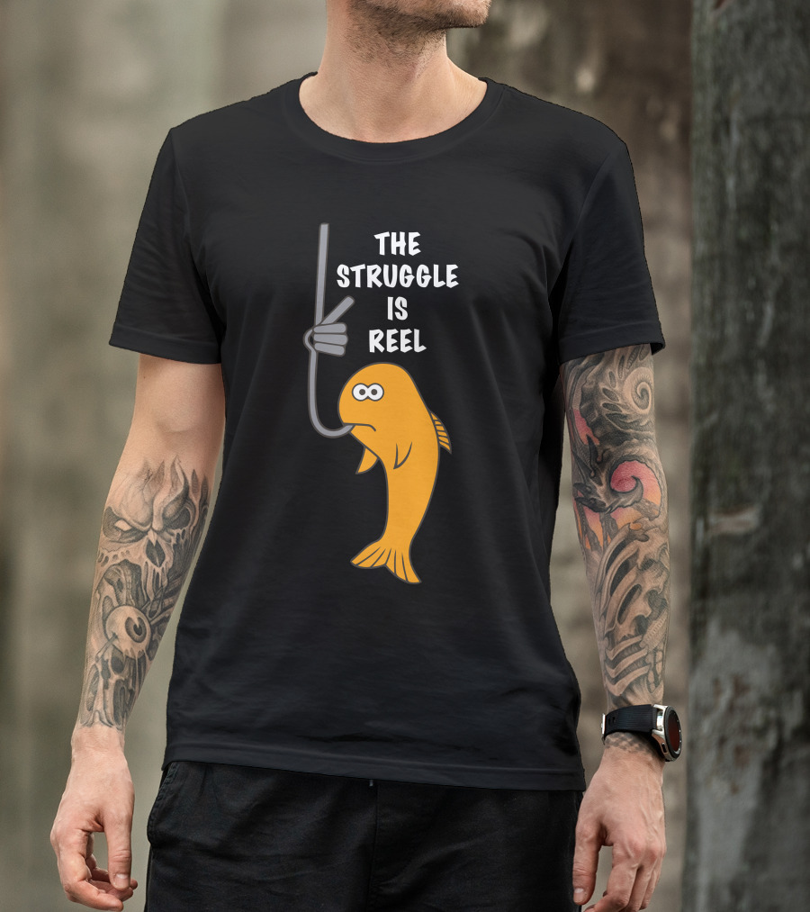 The Struggle Is Reel Funny Fishing Hooked Fish T-Shirt