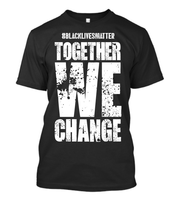 BlackLivesMatter Together We Change T-Shirt