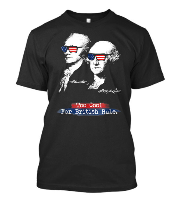 Too Cool For British Rule Hamilton Washington American Flag Sunglasses T-Shirt