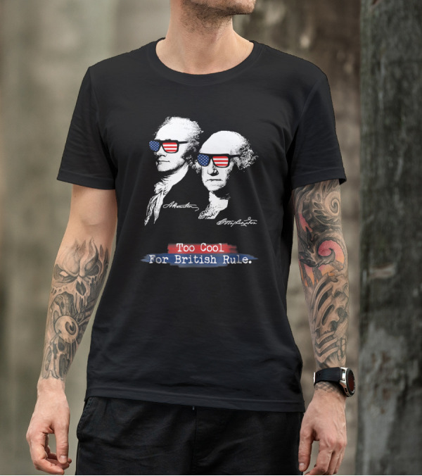 Too Cool For British Rule Hamilton Washington American Flag Sunglasses T-Shirt