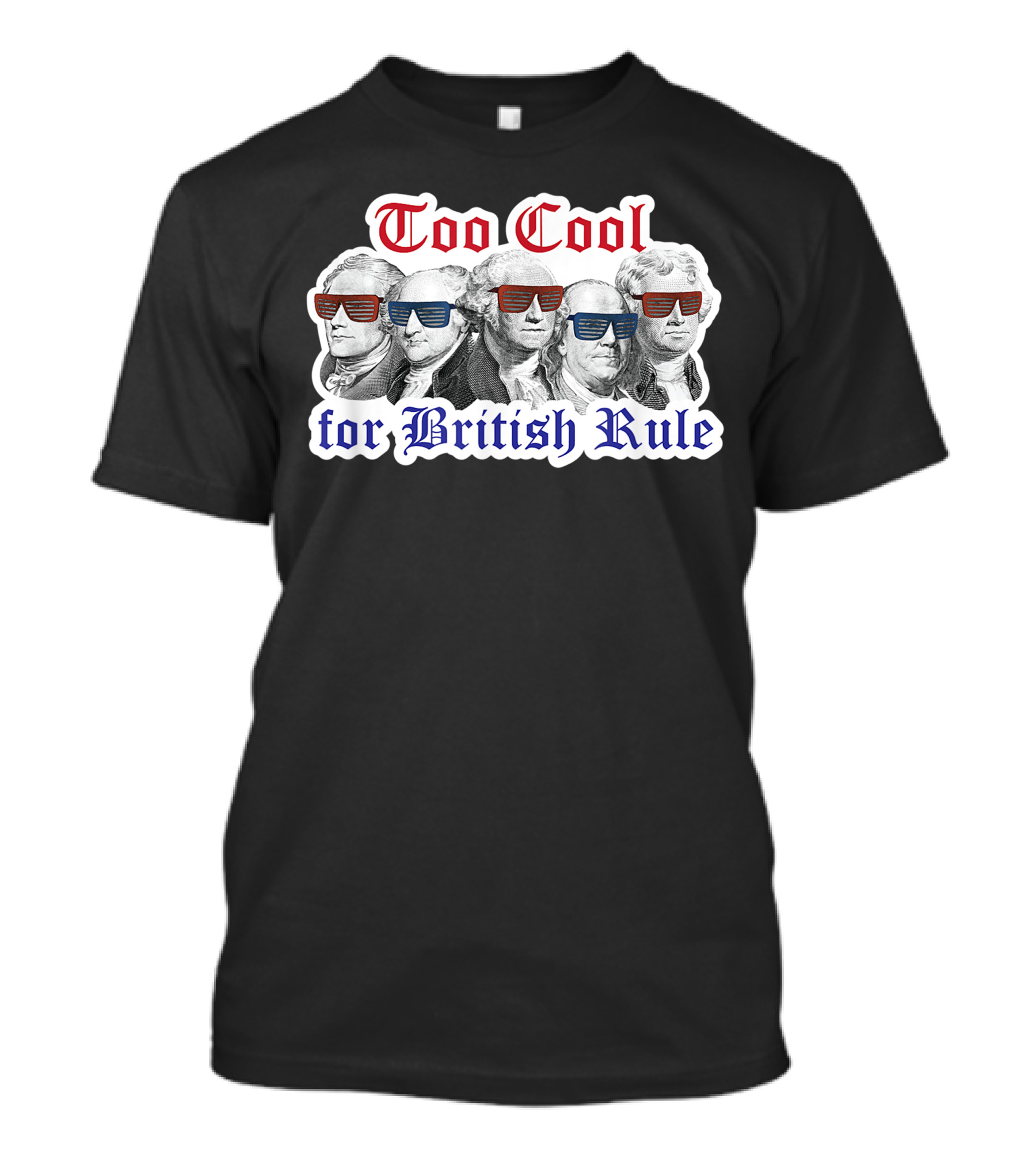 Too Cool For British Rule Hamilton Washington Jefferson Franklin T-Shirt