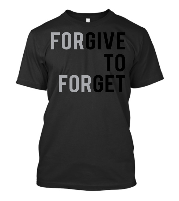 FORGIVE TO FORGET T-Shirt