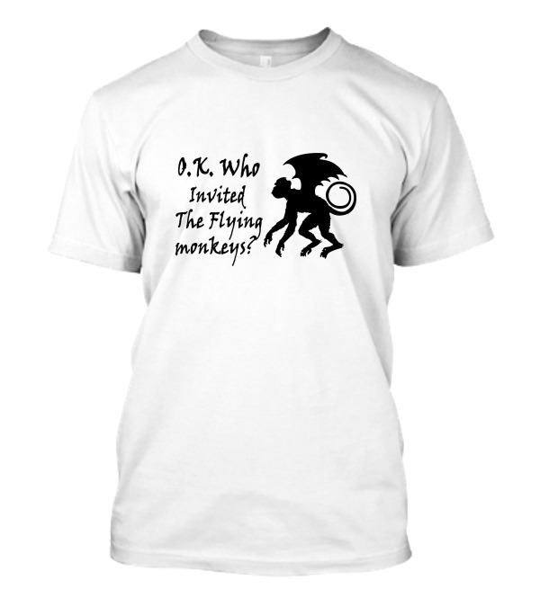 O K Who Invited The Flying Monkeys T-Shirt