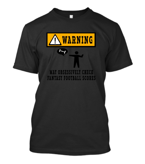 WARNING May Obsessively Check Fantasy Football Scores T-Shirt