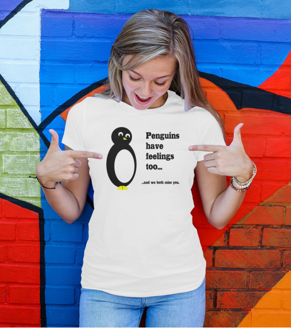 Penguins Have Feelings Too And We Both Miss You T-Shirt