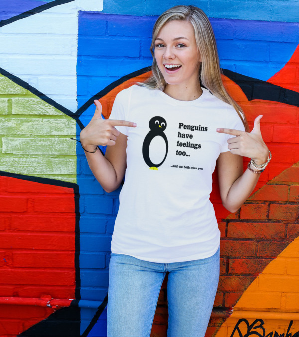 Penguins Have Feelings Too And We Both Miss You T-Shirt