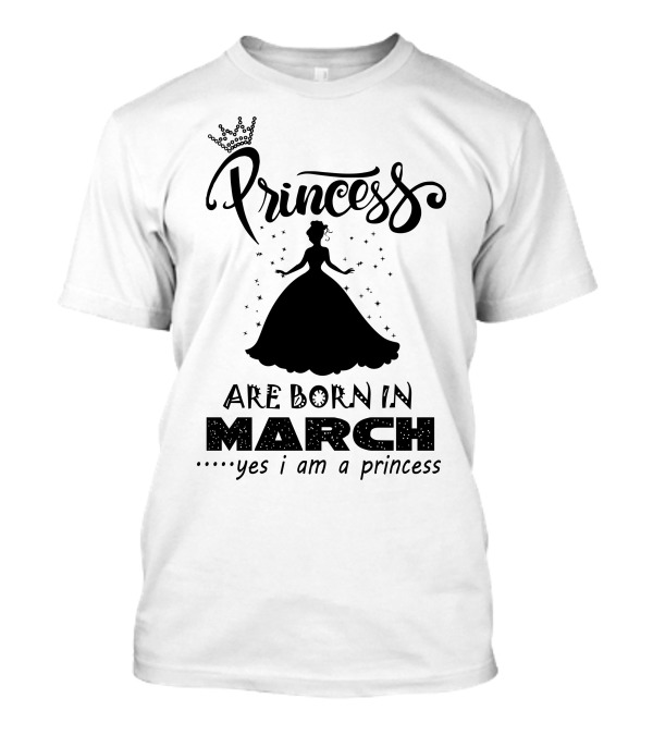 Princess Are Born In March Yes I Am A Princess T-Shirt