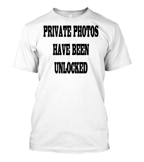 Private Photos Have Been Unlocked T-Shirt