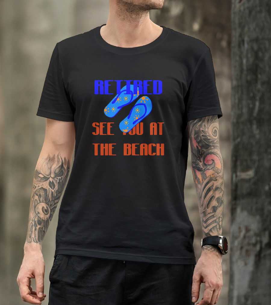 Retired See You At The Beach Flip Flops T-Shirt