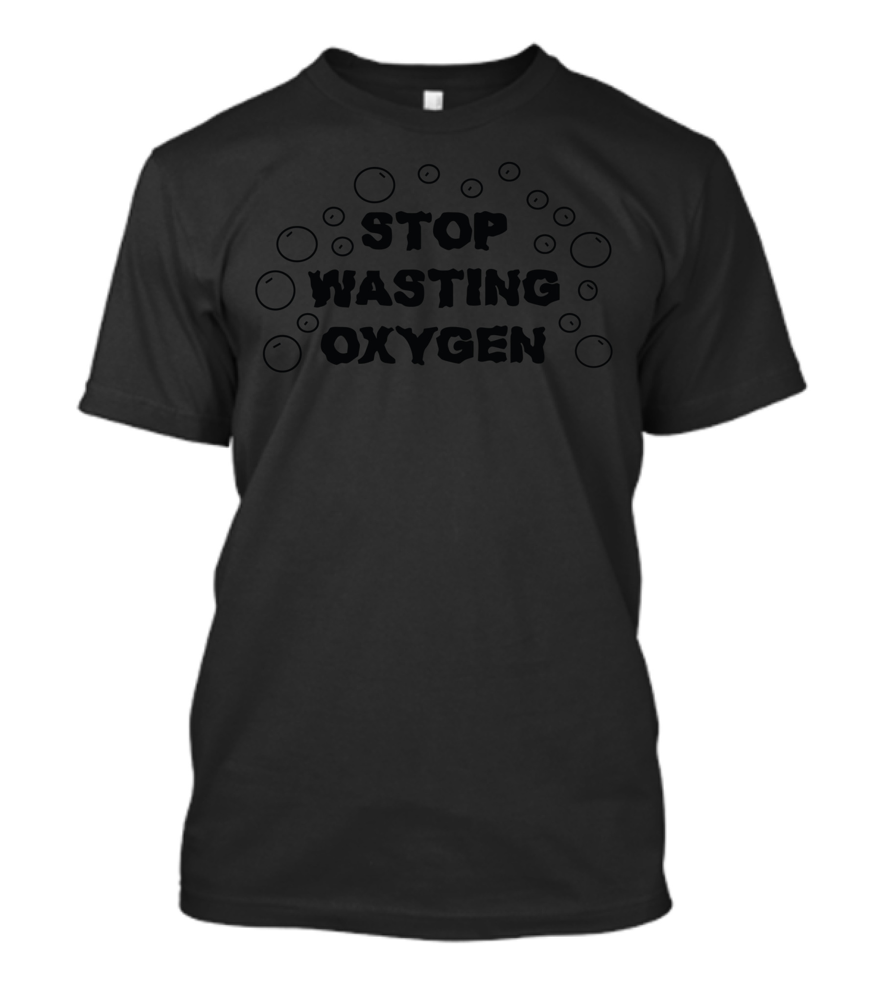 Stop Wasting Oxygen Bubbles T-Shirt
