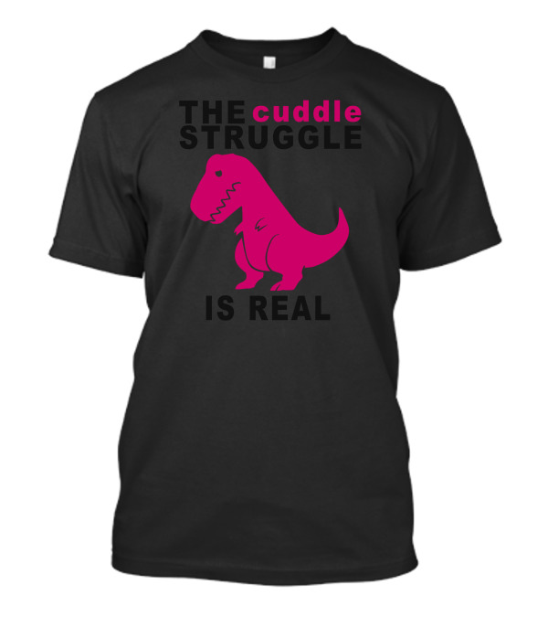 The Cuddle Struggle Is Real T Rex T-Shirt