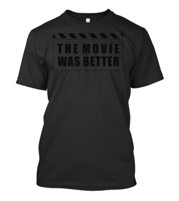The Movie Was Better T-Shirt