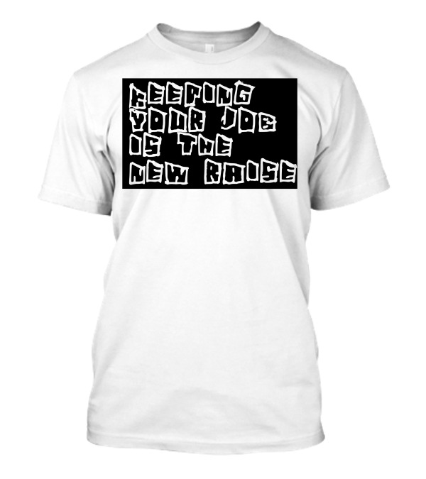 Keeping Your Job Is The New Raise T-Shirt