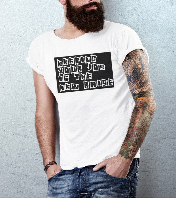 Keeping Your Job Is The New Raise T-Shirt