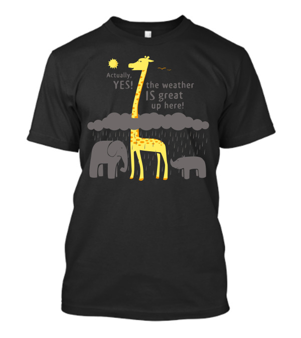 Actually Yes The Weather Is Great Up Here Giraffe And Elephant T-Shirt