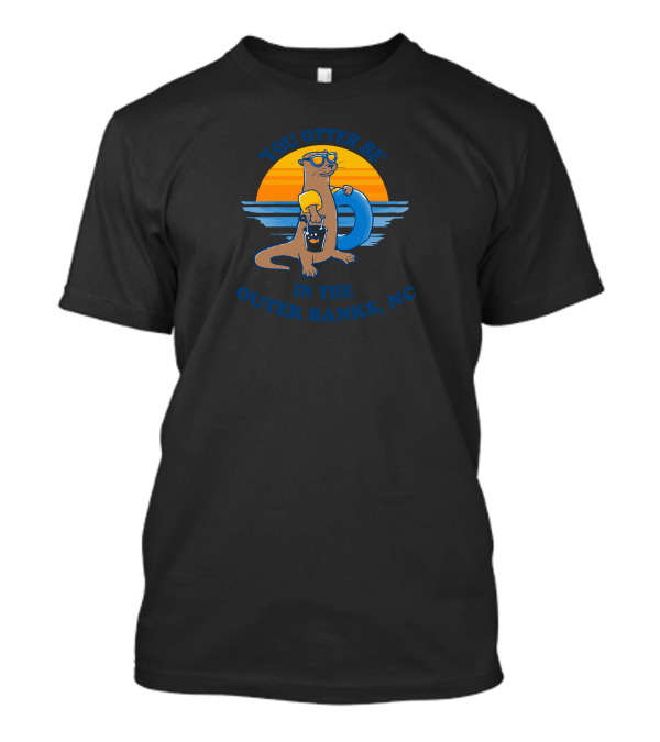 You Otter Be In The Outer Banks, NC T-Shirt