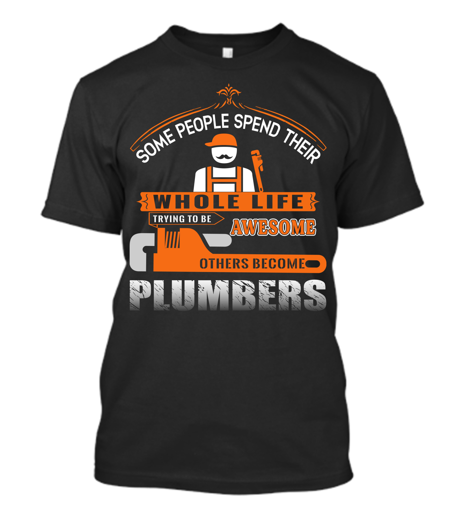 Some People Spend Their Whole Life Trying To Be Awesome Others Become Plumbers T-Shirt