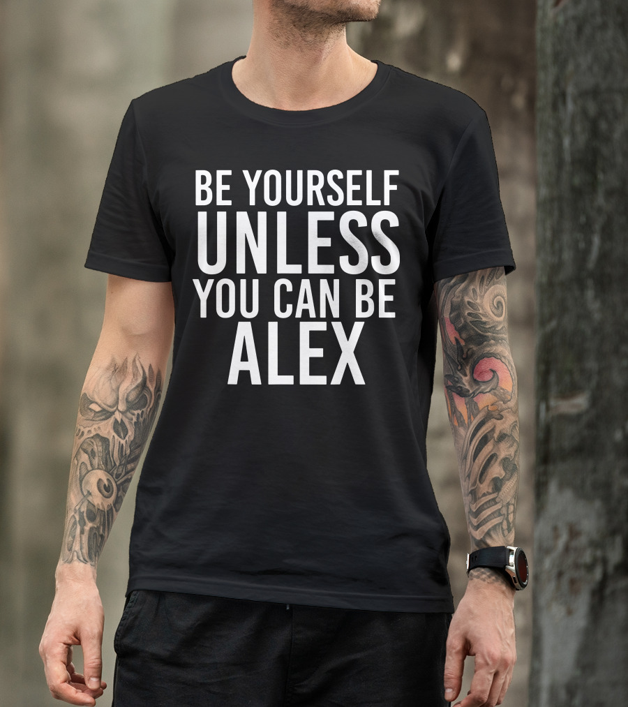 Be Yourself Unless You Can Be Alex Funny White T-Shirt